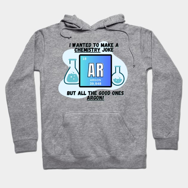 Chemistry Joke Shirt - "I Wanted A Chemistry Joke, But They're Argon" Hoodie by ApexDesignsUnlimited